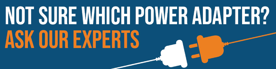 Not sure which power adapter? - Ask our Experts