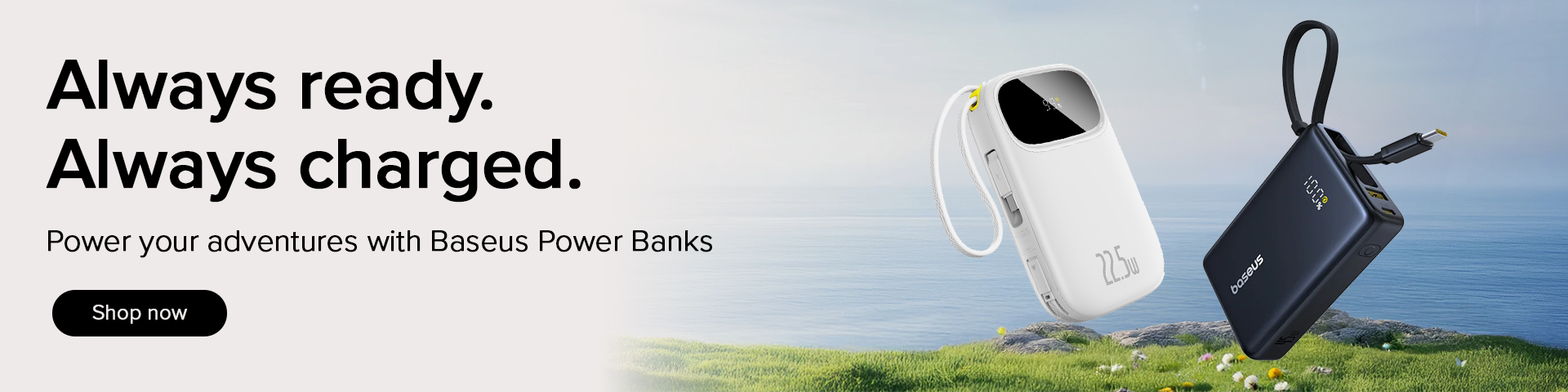 Always ready. Always charged.